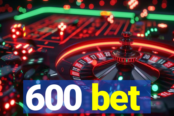 600 bet